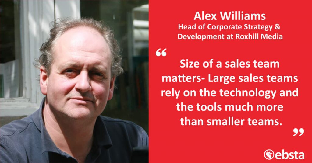 "Size of the sales team matters- Large sales teams rely on the technology and the tools much more than smaller teams." - Alex Williams