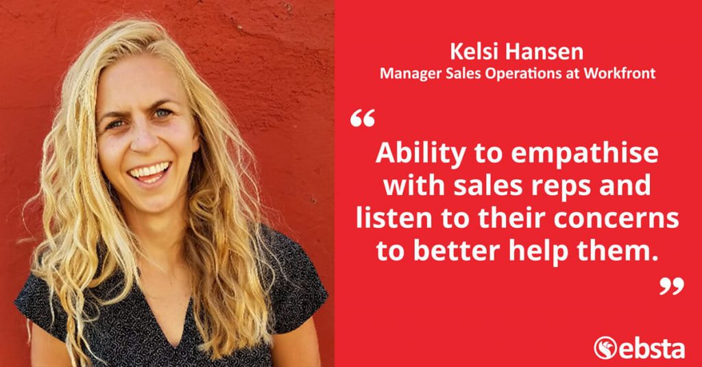 "Ability to empathise with sales reps and listen to their concerns to better help them." - Kelsi Hansen